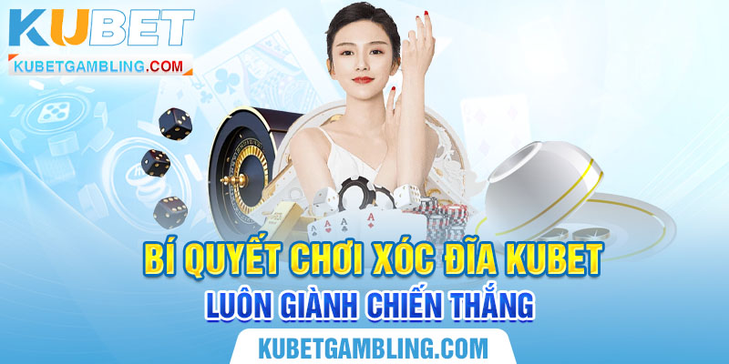 Xóc Đĩa Kubet - Bí Quyết Chơi Xóc Đĩa Tại Nhà Cái Kubet