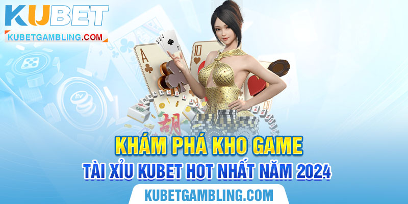 Tài Xỉu Kubet - Game Tài Xỉu Online Hot Nhất Năm 2024