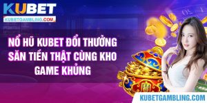 Nổ hũ Kubet đổi thưởng - Săn tiền thật cùng game nổ hũ 2024