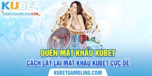 Quên mật khẩu Kubet - Cách lấy lại mật khẩu Kubet cực dễ