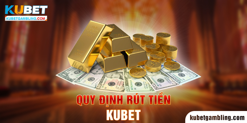 Rút Tiền Kubet: Quy Định Và Cách Rút Siêu An Toàn 24/7/365