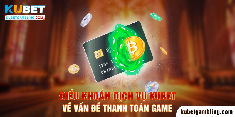 Quy định về điều khoản dịch vụ Kubet của tài khoản người chơi