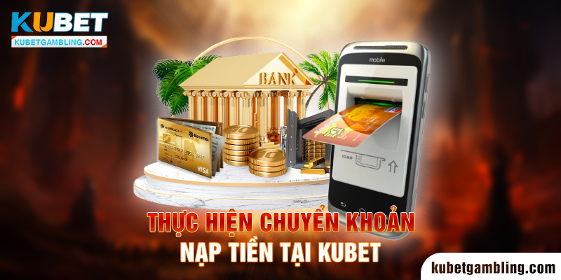 Nạp Tiền Kubet - Hướng dẫn cách nạp tiền Kubet - Ku Casino