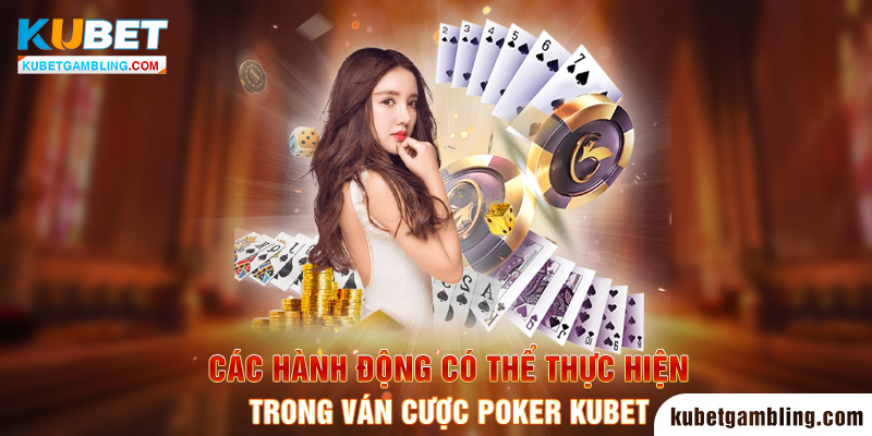 Poker Kubet - Cập Nhật Luật Chơi, Cách Đánh Bài Chuẩn Xác 