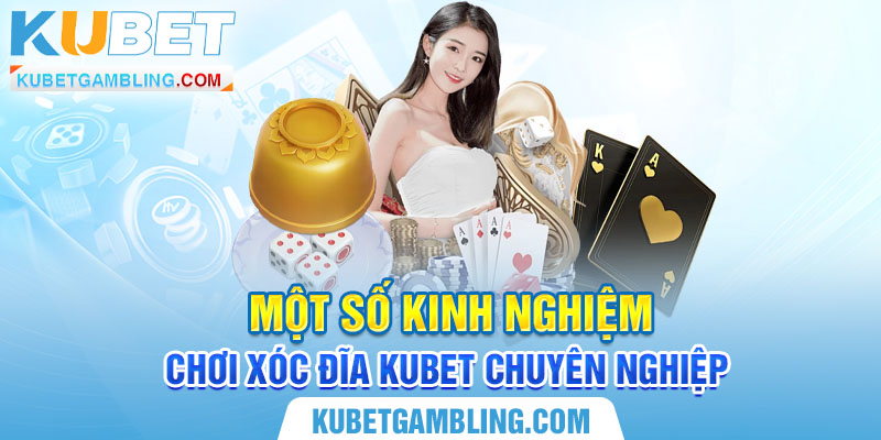 Xóc Đĩa Kubet - Bí Quyết Chơi Xóc Đĩa Tại Nhà Cái Kubet 