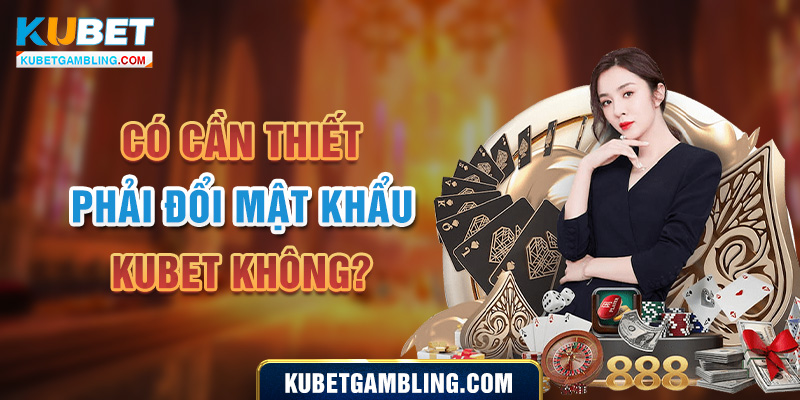 Hướng Dẫn Thực Hiện Đổi Mật Khẩu Kubet Nhanh Chóng Và An Toàn