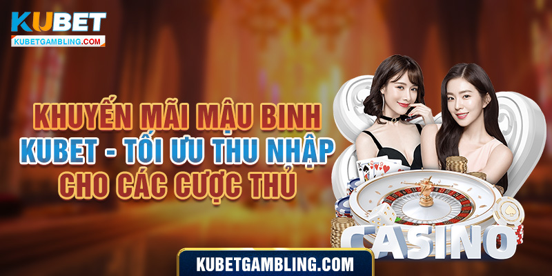 Khuyến mãi Mậu binh Kubet - Tối ưu thu nhập cho các cược thủ