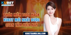 Phần mềm Tool hack Kubet mới nhất được quan tâm hiện nay
