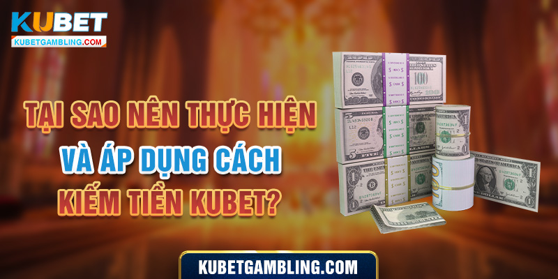 Kiếm Tiền Kubet - Bật Mí 5 Cách Thức Kiếm Tiền Cực Hot 