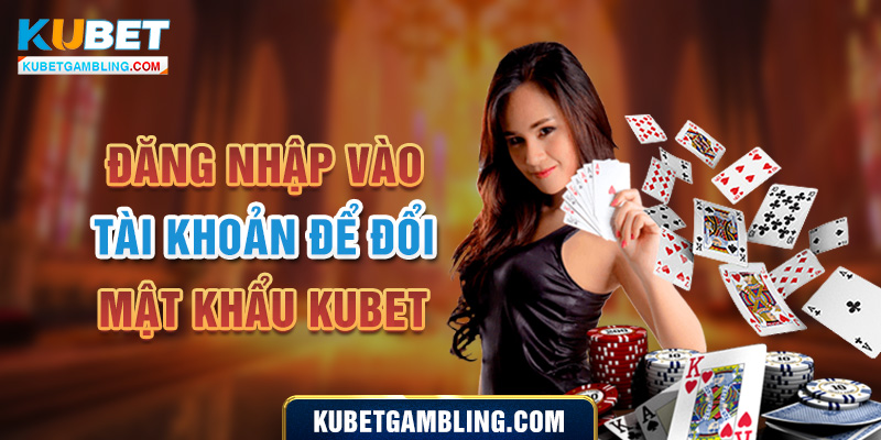 Hướng Dẫn Thực Hiện Đổi Mật Khẩu Kubet Nhanh Chóng Và An Toàn