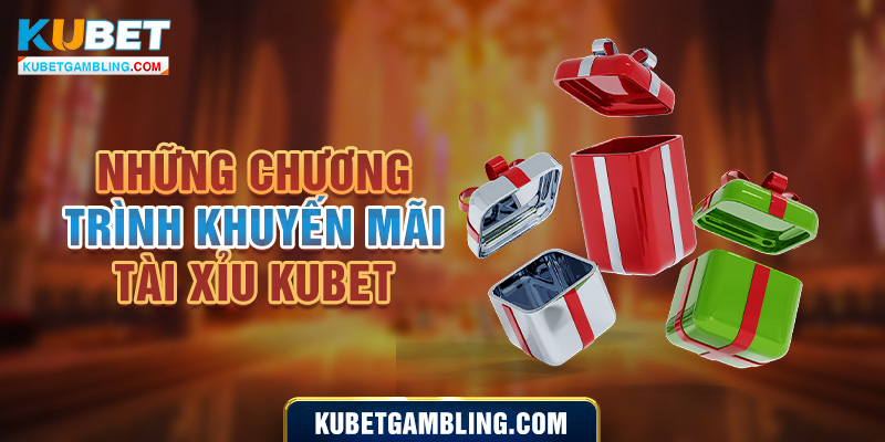 Tìm Hiểu Về Khuyến Mãi Tài Xỉu Kubet Nhận Quà Cực Lớn