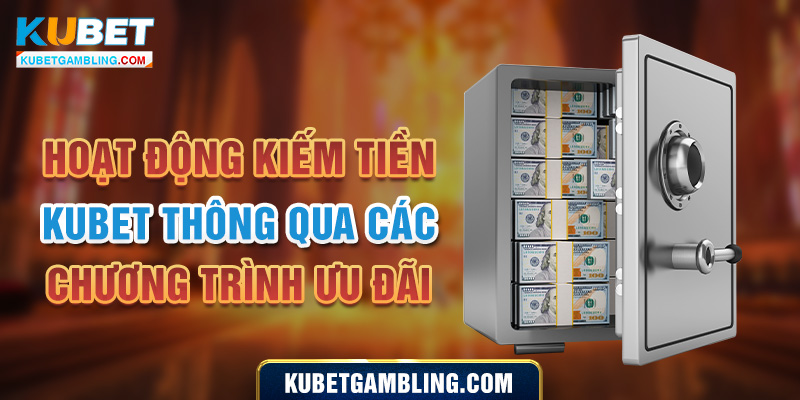 Kiếm Tiền Kubet - Bật Mí 5 Cách Thức Kiếm Tiền Cực Hot 