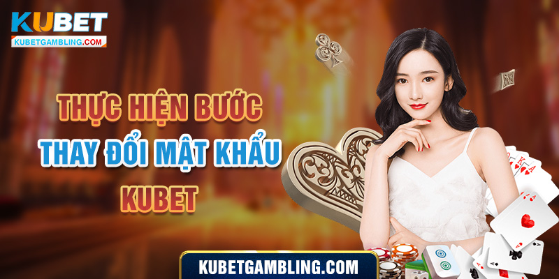 Hướng Dẫn Thực Hiện Đổi Mật Khẩu Kubet Nhanh Chóng Và An Toàn