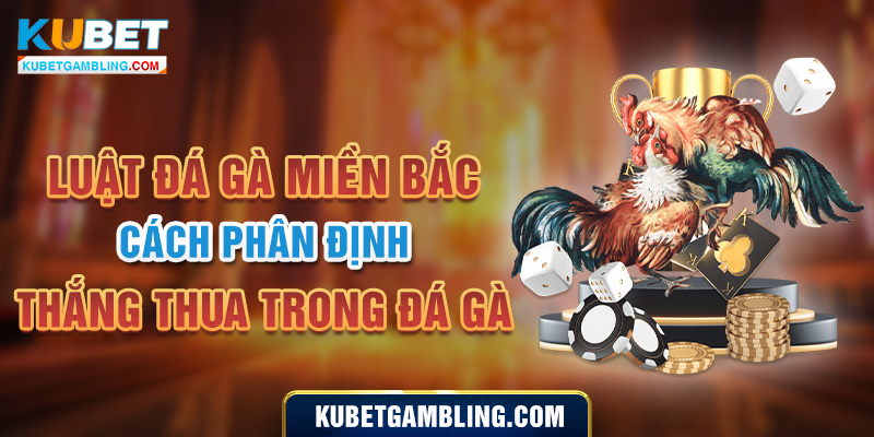 Luật đá gà Miền Bắc - Cách phân định thắng thua trong đá gà